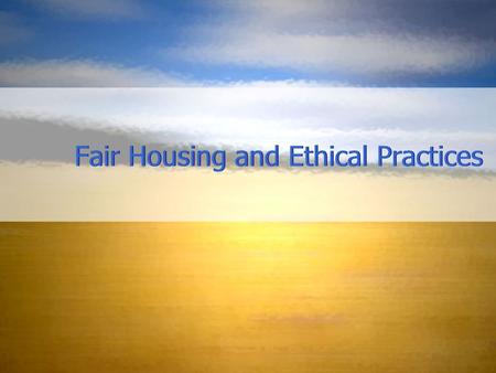 Fair Housing and Ethical Practices. Civil Rights Act of 1866 – first effort to guarantee equal housing for all. Prohibits discrimination on basis of race.