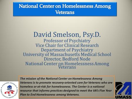 David Smelson, Psy.D. Professor of Psychiatry Vice Chair for Clinical Research Department of Psychiatry University of Massachusetts Medical School Director,