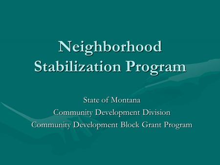 Neighborhood Stabilization Program State of Montana Community Development Division Community Development Block Grant Program.