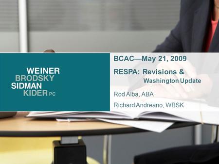 1 BCAC—May 21, 2009 RESPA: Revisions & Washington Update Rod Alba, ABA Richard Andreano, WBSK.