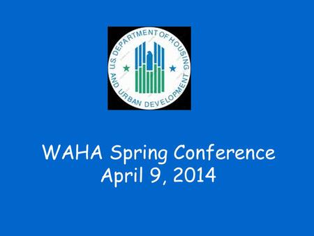 WAHA Spring Conference April 9, 2014. For your continued dedication and work serving our residents! WI PHAs continue to do a great job of administering.