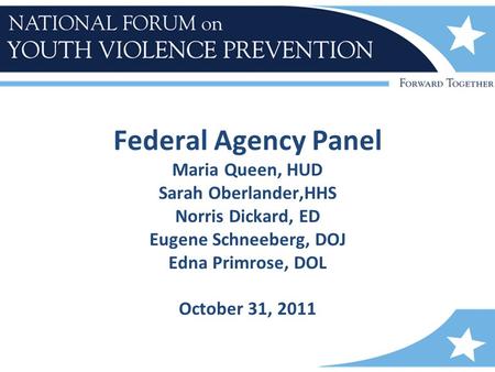 Federal Agency Panel Maria Queen, HUD Sarah Oberlander,HHS Norris Dickard, ED Eugene Schneeberg, DOJ Edna Primrose, DOL October 31, 2011.