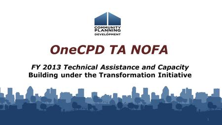 FY 2013 Technical Assistance and Capacity Building under the Transformation Initiative OneCPD TA NOFA 1.