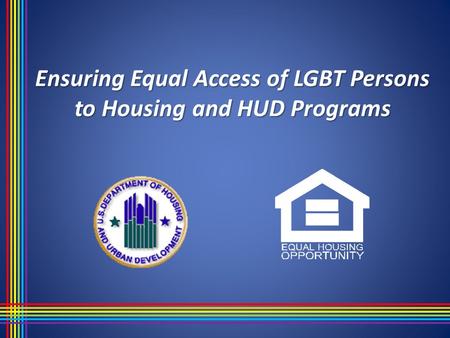 Ensuring Equal Access of LGBT Persons to Housing and HUD Programs.