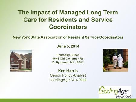 The Impact of Managed Long Term Care for Residents and Service Coordinators New York State Association of Resident Service Coordinators June 5, 2014 Embassy.