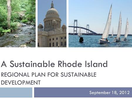 REGIONAL PLAN FOR SUSTAINABLE DEVELOPMENT September 18, 2012 A Sustainable Rhode Island.