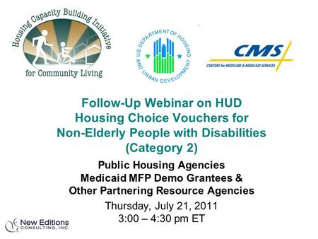 Follow-Up Webinar on HUD Housing Choice Vouchers for Non-Elderly People with Disabilities (Category 2) Public Housing Agencies Medicaid MFP Demo Grantees.