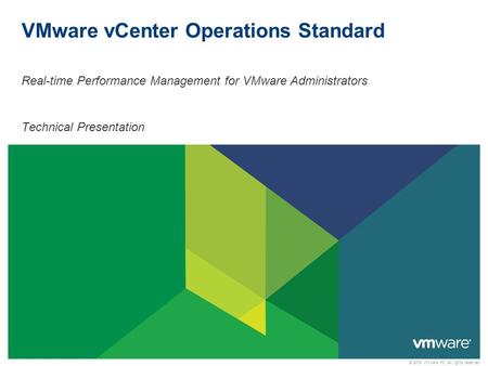 © 2010 VMware Inc. All rights reserved VMware vCenter Operations Standard Real-time Performance Management for VMware Administrators Technical Presentation.