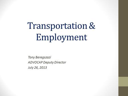 Transportation & Employment Tony Beregszazi ADVOCAP Deputy Director July 26, 2013.