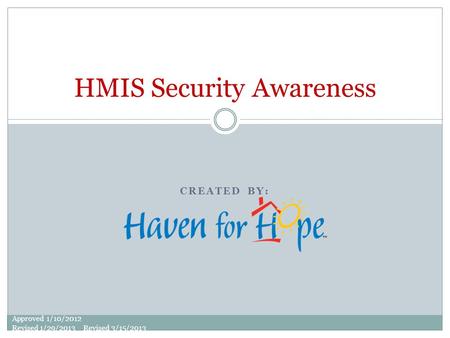 CREATED BY: HMIS Security Awareness Approved 1/10/2012 Revised 1/29/2013 Revised 3/15/2013.