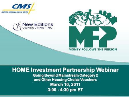 HOME Investment Partnership Webinar Going Beyond Mainstream Category 2 and Other Housing Choice Vouchers March 10, 2011 3:00 - 4:30 pm ET.