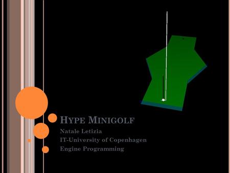 H YPE M INIGOLF Natale Letizia IT-University of Copenhagen Engine Programming.