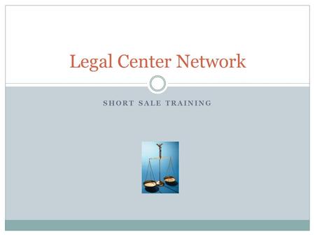 SHORT SALE TRAINING Legal Center Network. Who is Legal Center Network? LCN is a technology platform and network of Attorneys, Agents and business professionals.