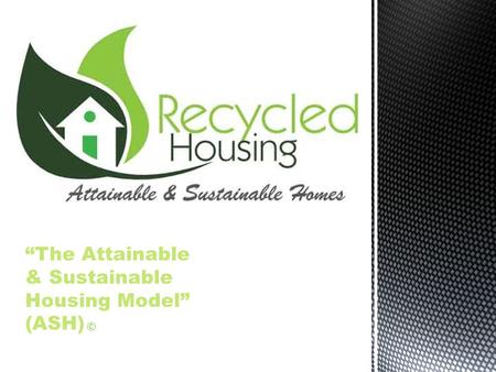 “The Attainable & Sustainable Housing Model” (ASH) ©