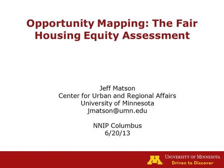 Opportunity Mapping: The Fair Housing Equity Assessment Jeff Matson Center for Urban and Regional Affairs University of Minnesota NNIP.