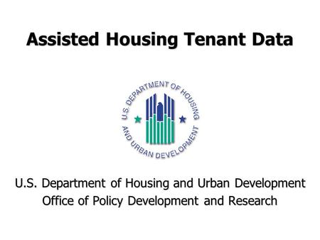Assisted Housing Tenant Data U.S. Department of Housing and Urban Development Office of Policy Development and Research.