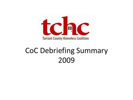 CoC Debriefing Summary 2009. CoC Scoring 2009 Scoring CategoryMaximum Score (Points) CoC Score (Points) CoC Housing, Services and Structure1413.25 Homeless.