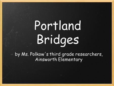 Portland Bridges by Ms. Polkow's third grade researchers, Ainsworth Elementary.