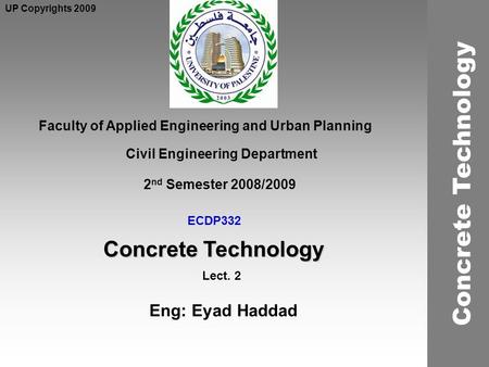 ECDP332 Concrete Technology Faculty of Applied Engineering and Urban Planning Civil Engineering Department Lect. 2 2 nd Semester 2008/2009 UP Copyrights.