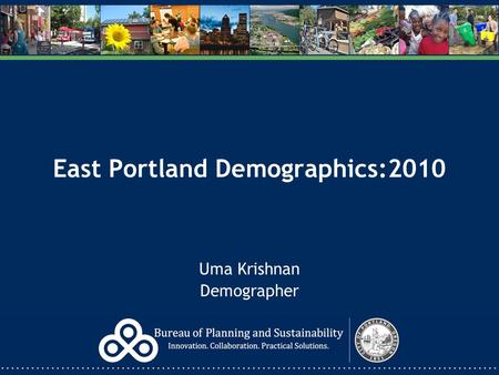 East Portland Demographics:2010 Uma Krishnan Demographer.