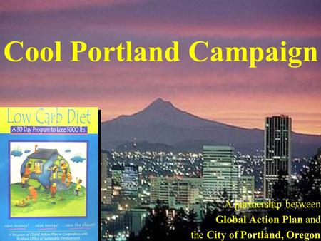Cool Portland Campaign A partnership between Global Action Plan and the City of Portland, Oregon.