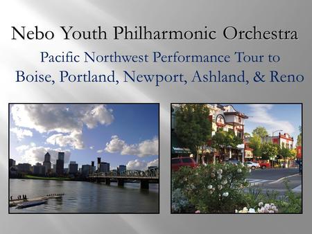 Nebo Youth Philharmonic Orchestra Pacific Northwest Performance Tour to Boise, Portland, Newport, Ashland, & Reno.