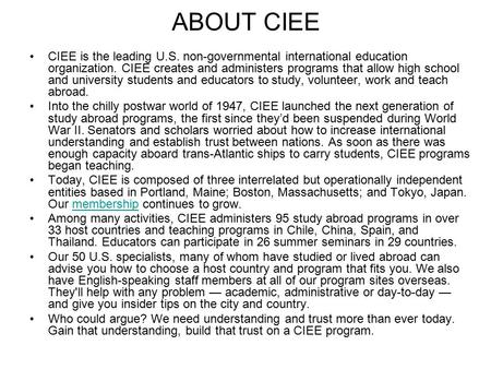 ABOUT CIEE CIEE is the leading U.S. non-governmental international education organization. CIEE creates and administers programs that allow high school.