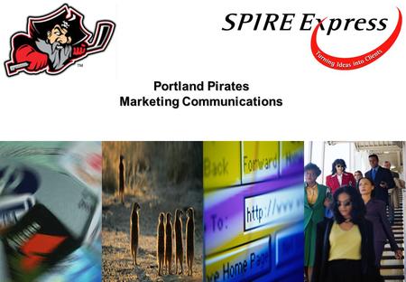Portland Pirates Marketing Communications. Spire Express Value Proposition Pirates Context: Printing Projects Website Other BIG Ideas Moving Forward —
