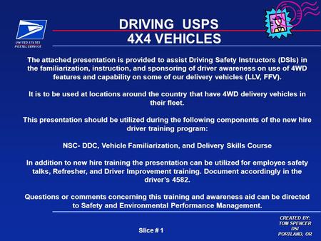 Slice # 1 DRIVING USPS 4X4 VEHICLES The attached presentation is provided to assist Driving Safety Instructors (DSIs) in the familiarization, instruction,