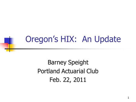 1 Oregon’s HIX: An Update Barney Speight Portland Actuarial Club Feb. 22, 2011.