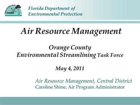 Florida Department of Environmental Protection Air Resource Management Orange County Environmental Streamlining Task Force May 4, 2011 Air Resource Management,