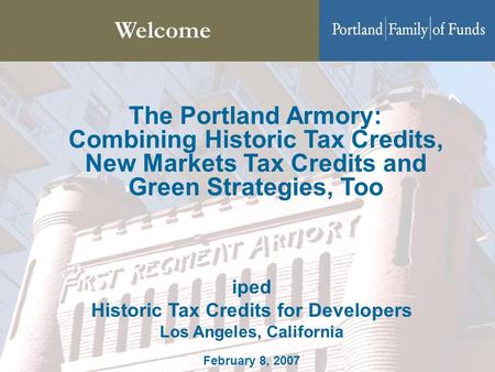 Welcome The Portland Armory: Combining Historic Tax Credits, New Markets Tax Credits and Green Strategies, Too iped Historic Tax Credits for Developers.