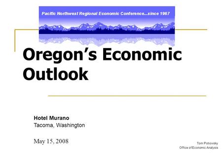Tom Potiowsky Office of Economic Analysis Oregon’s Economic Outlook Hotel Murano Tacoma, Washington May 15, 2008.