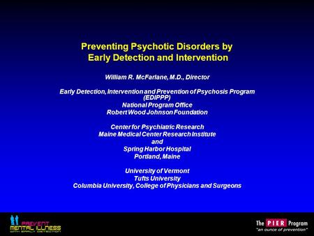 Preventing Psychotic Disorders by Early Detection and Intervention William R. McFarlane, M.D., Director Early Detection, Intervention and Prevention of.