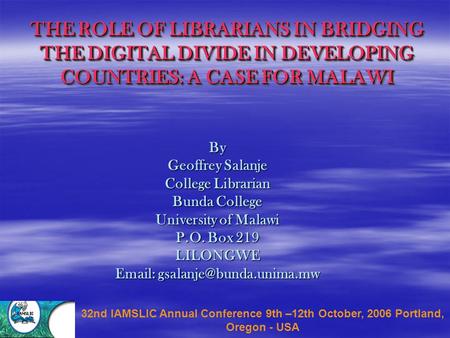 THE ROLE OF LIBRARIANS IN BRIDGING THE DIGITAL DIVIDE IN DEVELOPING COUNTRIES: A CASE FOR MALAWI By Geoffrey Salanje College Librarian Bunda College University.