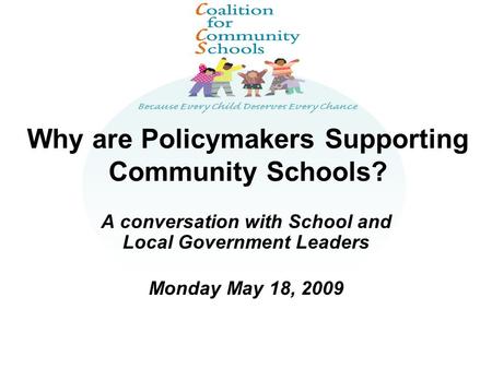 Why are Policymakers Supporting Community Schools? A conversation with School and Local Government Leaders Monday May 18, 2009.