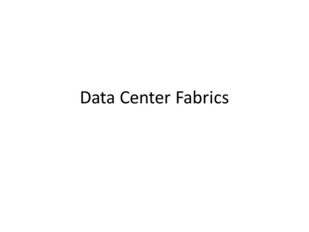 Data Center Fabrics. Forwarding Today Layer 3 approach: – Assign IP addresses to hosts hierarchically based on their directly connected switch. – Use.