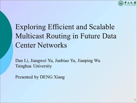 1 Exploring Efficient and Scalable Multicast Routing in Future Data Center Networks Dan Li, Jiangwei Yu, Junbiao Yu, Jianping Wu Tsinghua University Presented.