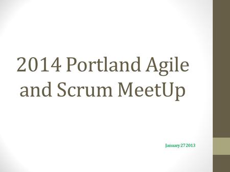 2014 Portland Agile and Scrum MeetUp January 27 2013.
