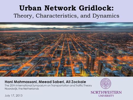 Urban Network Gridlock: Theory, Characteristics, and Dynamics Hani Mahmassani, Meead Saberi, Ali Zockaie The 20th International Symposium on Transportation.