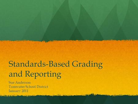 Standards-Based Grading and Reporting Sue Anderson Tumwater School District January 2011.
