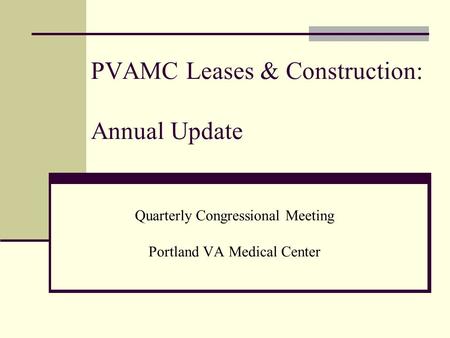 PVAMC Leases & Construction: Annual Update Quarterly Congressional Meeting Portland VA Medical Center.