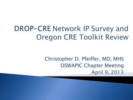 Christopher D. Pfeiffer, MD, MHS OSWAPIC Chapter Meeting April 9, 2013.