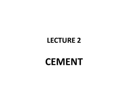 LECTURE 2 CEMENT.