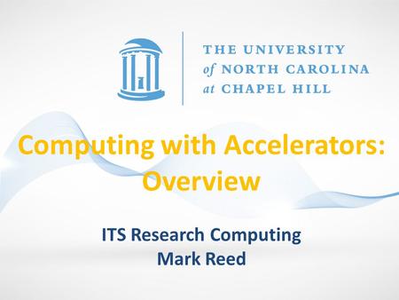 Computing with Accelerators: Overview ITS Research Computing Mark Reed.