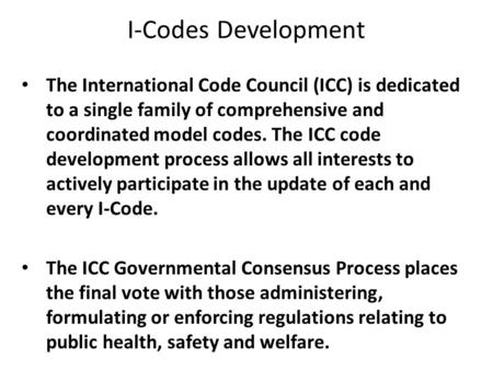 I-Codes Development The International Code Council (ICC) is dedicated to a single family of comprehensive and coordinated model codes. The ICC code development.