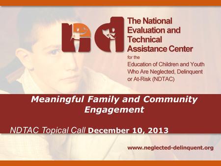 Meaningful Family and Community Engagement NDTAC Topical Call December 10, 2013.