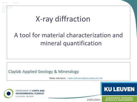 Claylab Applied Geology & Mineralogy X-ray diffraction A tool for material characterization and mineral quantification 1 Rieko Adriaens