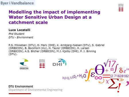 Modelling the impact of implementing Water Sensitive Urban Design at a catchment scale Luca Locatelli Phd Student DTU - Environment P.S. Mikkelsen (DTU),