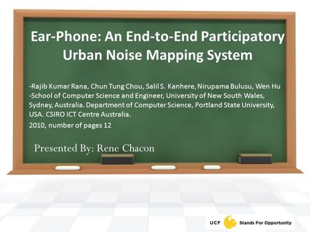 Ear-Phone: An End-to-End Participatory Urban Noise Mapping System -Rajib Kumar Rana, Chun Tung Chou, Salil S. Kanhere, Nirupama Bulusu, Wen Hu -School.